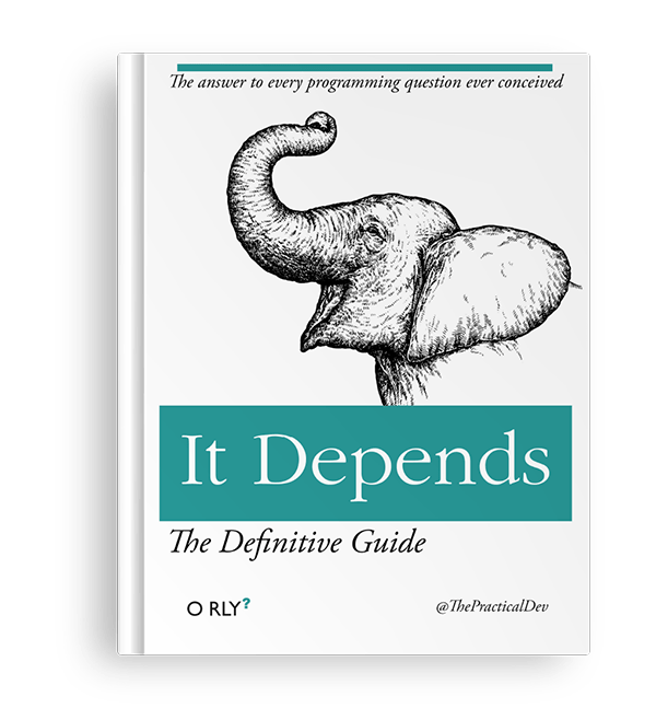 Cover of a parody of the O'Reilly Media definitive guide series that features animal drawings on their cover. This fictitious book is titled It Depends. Underneath, there is the tagline: The Definitive Guide. At the top of the cover, there is the sentence The answer to every programming question ever conceived. At the bottom of the cover, the title of this parodic series O RLY? and the handle of the author @ThePracticalDev. The cover features a black ink drawing of an elephant's head raising its trunk and with its ears pulled back as if it were smiling.