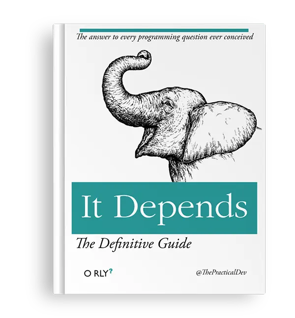 Cover of a parody of the O'Reilly Media definitive guide series that features animal drawings on their cover. This fictitious book is titled It Depends. Underneath, there is the tagline: The Definitive Guide. At the top of the cover, there is the sentence The answer to every programming question ever conceived. At the bottom of the cover, the title of this parodic series O RLY? and the handle of the author @ThePracticalDev. The cover features a black ink drawing of an elephant's head raising its trunk and with its ears pulled back as if it were smiling.